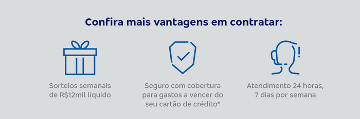 Confira mais vantagens em contratar: - Sorteios semanais de R$12mil líquido - Seguro com cobertura para gastos a vencer do seu cartão de crédito* - Atendimento 24 horas, 7 dias por semana